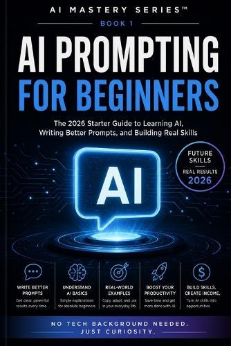 AI Prompting for Beginners: The 2026 Starter Guide to Learning AI, Writing Better Prompts, and Building Real Skills