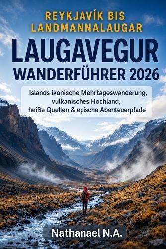 Reykjavík Bis Landmannalaugar Laugavegur Wanderführer 2026: Islands ikonische Mehrtageswanderung, vulkanisches Hochland, heiße Quellen & epische Abenteuerpfade