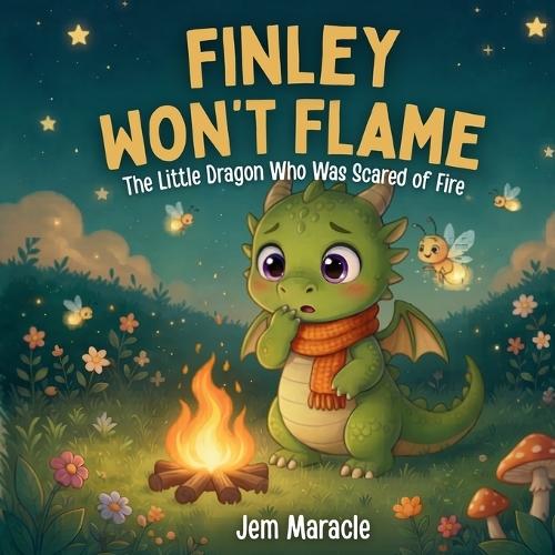 Finley Won't Flame: The Little Dragon Who Was Scared of Fire
