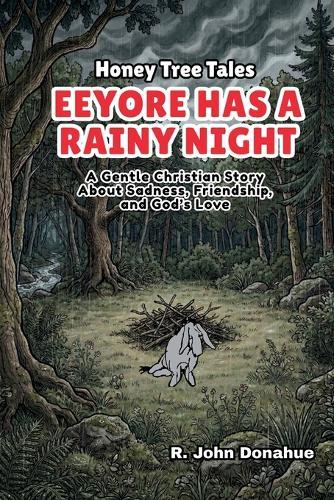 Honey Tree Tales: Eeyore Has A Rainy Night: A Gentle Christian Story About Sadness, Friendship, and God's Love