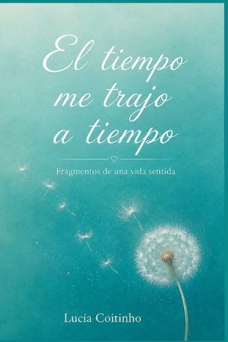 El tiempo me trajo a tiempo: POEMAS CONTEMPORÁNEOS sobre el tiempo, el presente, el amor, el deseo, la libertad y la búsqueda de un lugar en el mundo