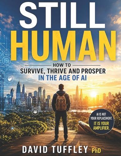 Still Human: How to Survive, Thrive and Prosper in the Age of AI