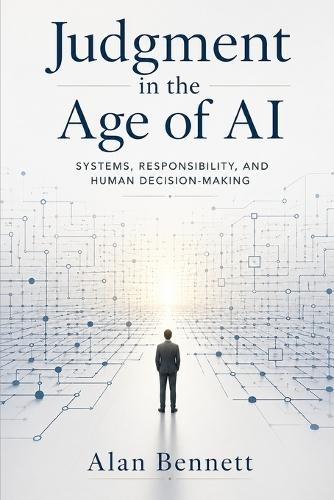 Judgment in the Age of AI: Systems, Responsibility, and Human Decision-Making