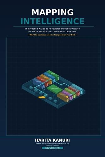 Mapping Intelligence: The Practical Guide to AI-Powered Indoor Navigation for Retail, Healthcare & Warehouse Operators - and Why the Business Case Is Stronger Than You Think
