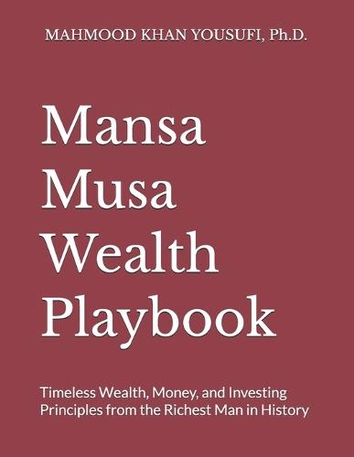Mansa Musa Wealth Playbook: Timeless Wealth, Money, and Investing Principles from the Richest Man in History