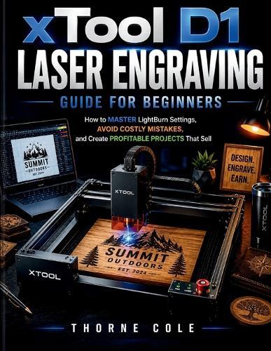 xTool D1 Laser Engraving Guide for Beginners: How to Master LightBurn Settings, Avoid Costly Mistakes, and Create Profitable Projects That Sell