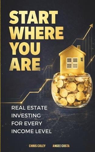 Start Where You Are: Real Estate Investing for Every Income Level