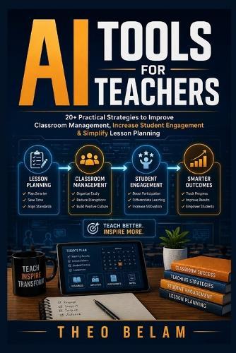 AI Tools for Teachers: 20+ Practical Strategies to Improve Classroom Management, Increase Student Engagement & Simplify Lesson Planning