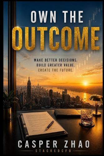 Own the Outcome: Not the Process: How the Smartest Finance Operators Stopped Working for Wealth and Started Building It