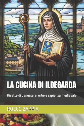 La Cucina Di Ildegarda: Ricette di benessere, erbe e sapienza medievale