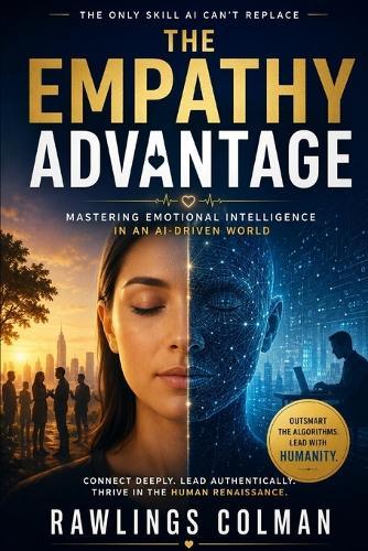 The Empathy Advantage: Mastering Emotional Intelligence in an AI-Driven World