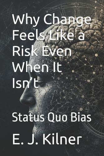 Why Change Feels Like a Risk Even When It Isn't: Status Quo Bias