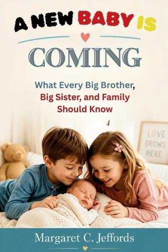 A New Baby Is Coming: What Every Big Brother, Big Sister, and Family Should Know