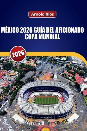 México 2026 Guía del Aficionado Copa Mundial: Planificación realista para el partido inaugural, selecciones honestas de hoteles, información sobre comida callejera local y seguridad