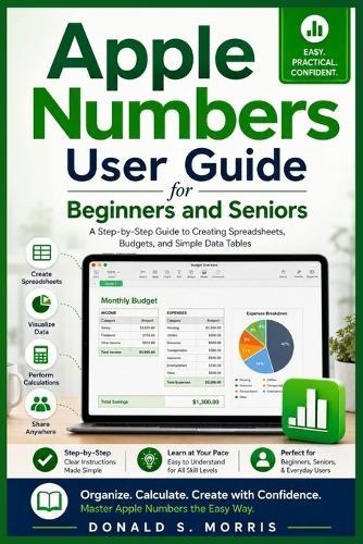 Apple Numbers User Guide for Beginners and Seniors: A Step-by-Step Guide to Creating Spreadsheets, Budgets, and Simple Data Tables