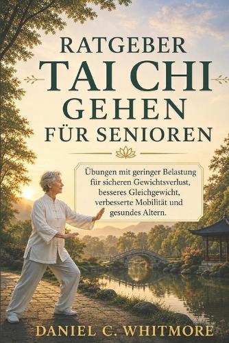 Ratgeber Tai CHI Gehen Für Senioren: Übungen mit geringer Belastung für sicheren Gewichtsverlust, besseres Gleichgewicht, verbesserte Mobilität und gesundes Altern.