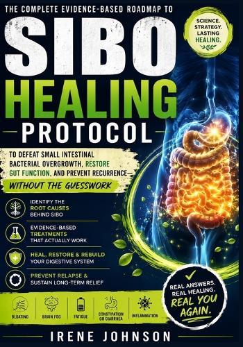 Sibo Healing Protocol: Your Complete Evidence-Based Roadmap to Defeat Small Intestinal Bacterial Overgrowth, Restore Gut Function, and Prevent Recurrence, Without the Guesswork.