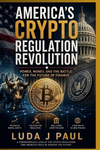 America's Crypto Regulation Revolution: Power, Money, and the Battle for the Future of Finance