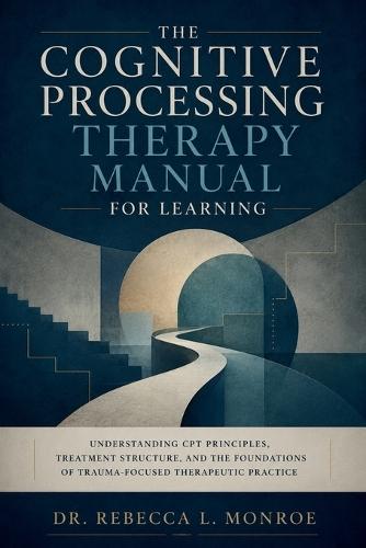 The Cognitive Processing Therapy Manual for Learning: Understanding CPT Principles, Treatment Structure, and the Foundations of Trauma-Focused Therapeutic Practice