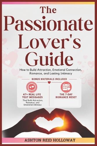 The Passionate Lover's Guide: How to Build Attraction, Emotional Connection, Romance, and Lasting Intimacy