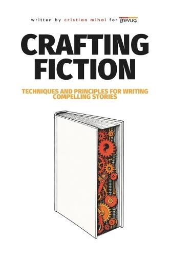 Crafting Fiction: Techniques and Principles for Writing Compelling Stories