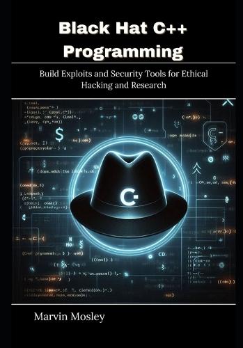 Black Hat C++ Programming: Build Exploits and Security Tools for Ethical Hacking and Research
