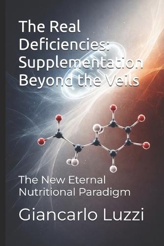 The Real Deficiencies: Supplementation Beyond the Veils: The New Eternal Nutritional Paradigm