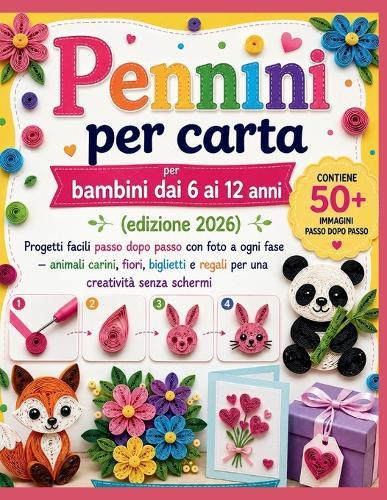 Pennini per carta per bambini dai 6 ai 12 anni (edizione 2026): Progetti facili passo dopo passo con foto a ogni fase - animali carini, fiori, biglietti e regali per una creatività senza schermi