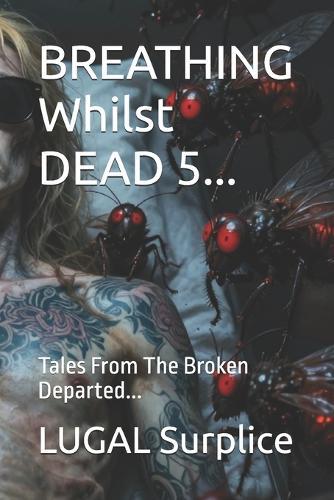 BREATHING Whilst DEAD 5...: Tales From The Broken Departed...