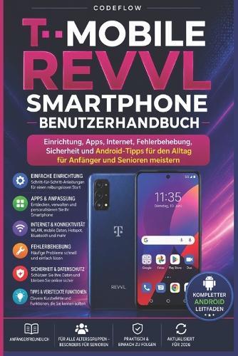 T-Mobile Revvl Smartphone Benutzerhandbuch: Einrichtung, Apps, Internet, Fehlerbehebung, Sicherheit und Android-Tipps für den Alltag für Anfänger und Senioren meistern
