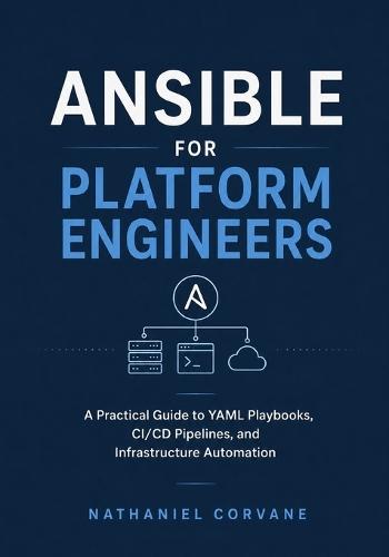Ansible for Platform Engineers: A Practical Guide to YAML Playbooks, CI/CD Pipelines, and Infrastructure Automation