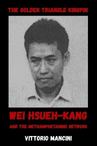 The Golden Triangle Kingpin: Wei Hsueh-kang and the Methamphetamine Network