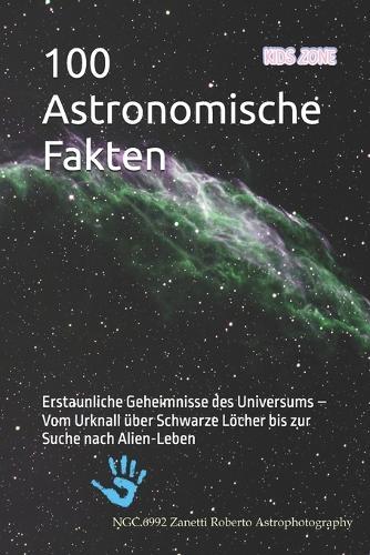 100 Astronomische Fakten: Erstaunliche Geheimnisse des Universums - Vom Urknall über Schwarze Löcher bis zur Suche nach Alien-Leben