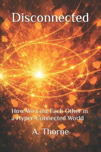 Disconnected: How We Lost Each Other in a Hyper-Connected World