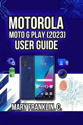 Motorola Moto G Play (2023) User Guide: Performance Tuning, Battery Optimization, and Camera Mastery