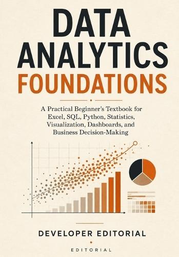 Data Analytics Foundations: A Practical Beginner's Textbook for Excel, SQL, Python, Statistics, Visualization, Dashboards, and Business Decision-Making