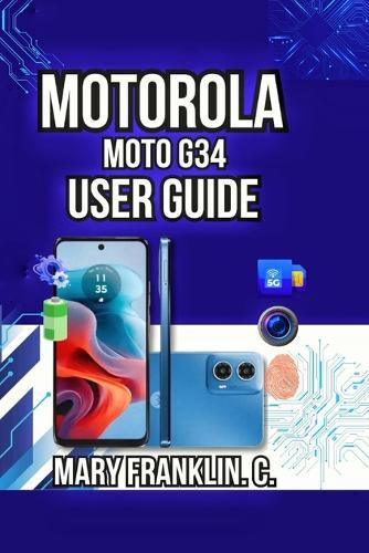 Motorola Moto G34 User Guide: Performance Optimization, Battery Mastery, and Long-Term Maintenance