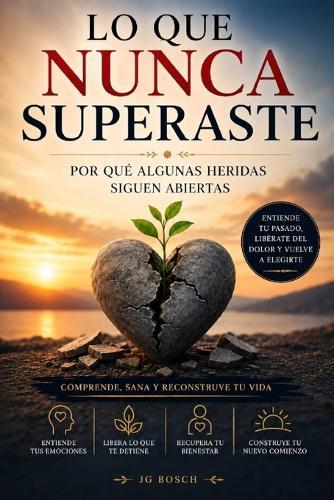 Lo Que Nunca Superaste: Por qué algunas heridas siguen abiertas