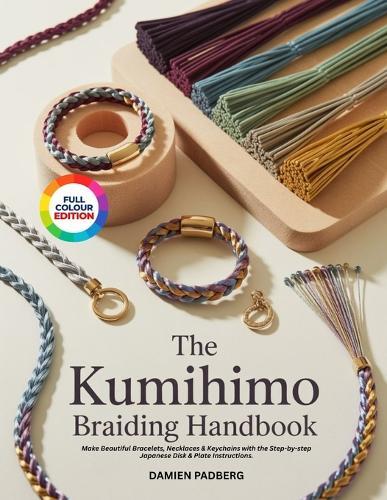 The Kumihimo Braiding Handbook: Make Beautiful Bracelets, Necklaces & Keychains with the Step-by-step Japanese Disk & Plate Instructions.