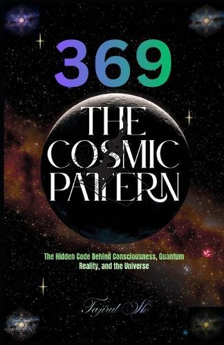 369 The Cosmic Pattern: The Hidden Code Behind Consciousness, Quantum Reality, and the Universe