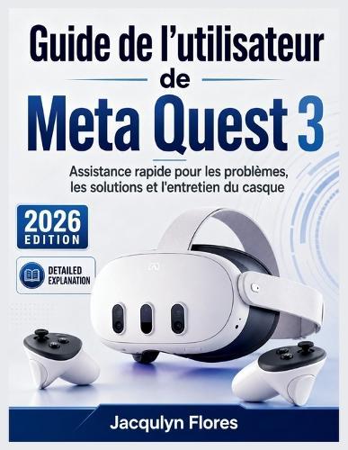 Guide de l'utilisateur de Meta Quest 3: Assistance rapide pour les problèmes, les solutions et l'entretien du casque