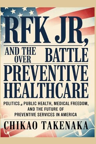 RFK Jr. and the Battle Over Preventive Healthcare: Politics, Public Health, Medical Freedom, and the Future of Preventive Services in America