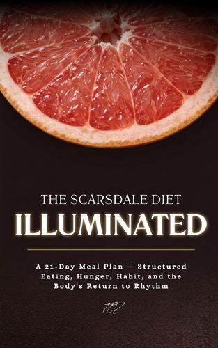 The Scarsdale Diet, Illuminated: A 21-Day Meal Plan - Structured Eating, Hunger, Habit, and the Body's Return to Rhythm