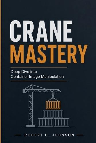 Crane Mastery: Deep Dive into Container Image Manipulation