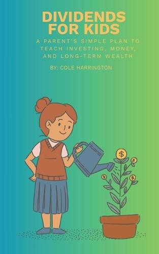 Dividends For Kids: Parent's Simple Plan to Teach Investing, Money, and Long-Term Wealth