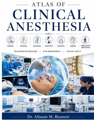 Atlas of Clinical Anesthesia: The Definitive Reference in General, Regional, Neuraxial, Obstetric, Pediatric, Cardiac, and Ambulatory Anesthesia - Perioperative Medicine, Pain Management, and Patient Safety