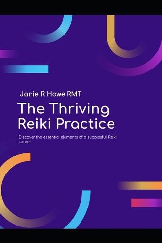 The Thriving Reiki Practice: the Practitioners Business Guide to Growth, Marketing, and Financial Freedom