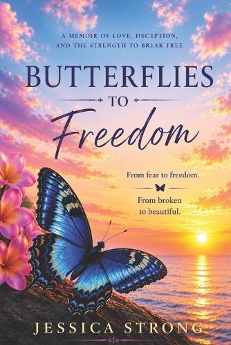 Butterflies to Freedom: from fear to freedom memoir of love deception the strength to break free from broken to beautiful trauma bond heartache survival 58 pages