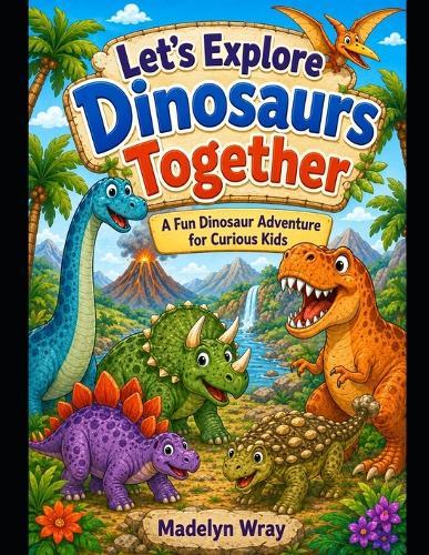 Let's Explore Dinosaurs Together: A Fun Dinosaur Adventure for Curious Kids