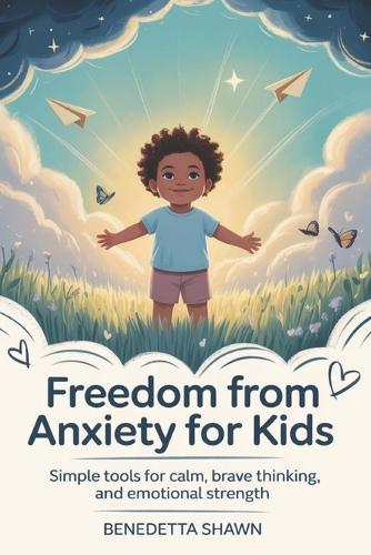 Freedom From Anxiety For Kids: Simple Tools for Calm, Brave Thinking, and Emotional Strength